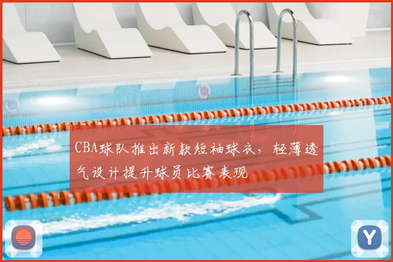 CBA球队推出新款短袖球衣，轻薄透气设计提升球员比赛表现