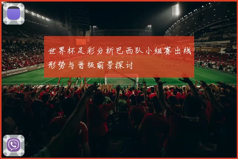 世界杯足彩分析巴西队小组赛出线形势与晋级前景探讨
