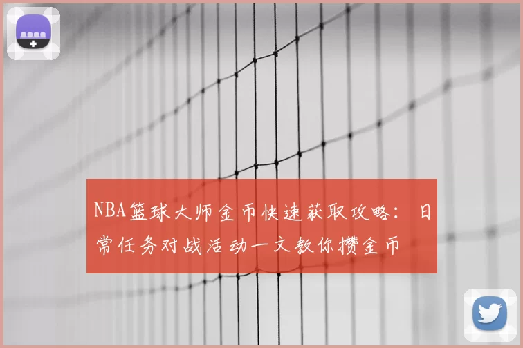 NBA篮球大师金币快速获取攻略：日常任务对战活动一文教你攒金币