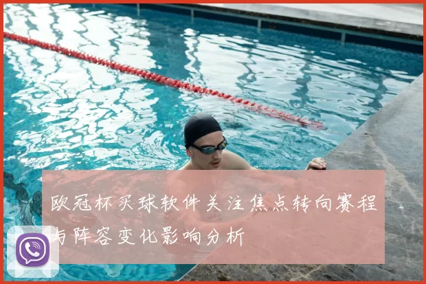 欧冠杯买球软件关注焦点转向赛程与阵容变化影响分析