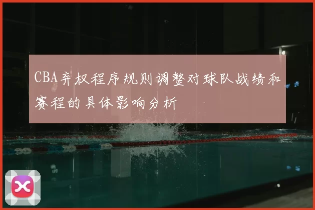CBA弃权程序规则调整对球队战绩和赛程的具体影响分析