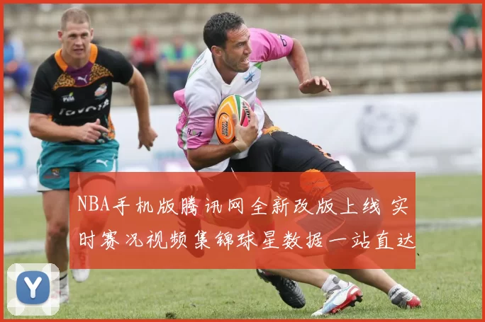 NBA手机版腾讯网全新改版上线 实时赛况视频集锦球星数据一站直达