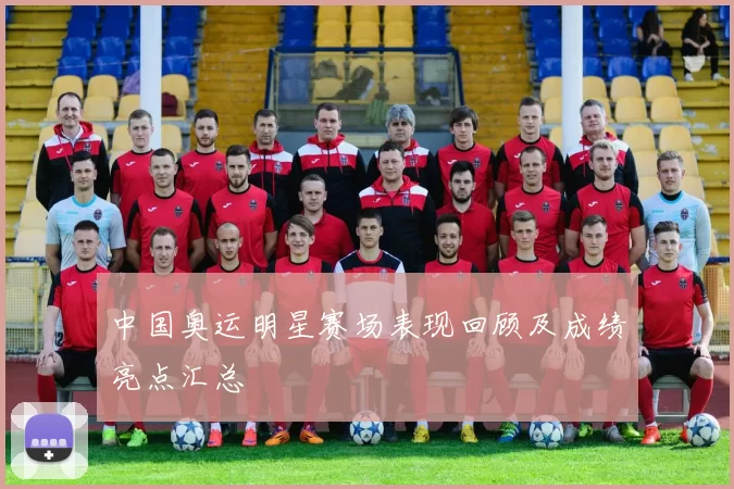 中国奥运明星赛场表现回顾及成绩亮点汇总