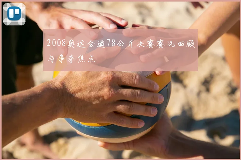 2008奥运会道78公斤决赛赛况回顾与争夺焦点