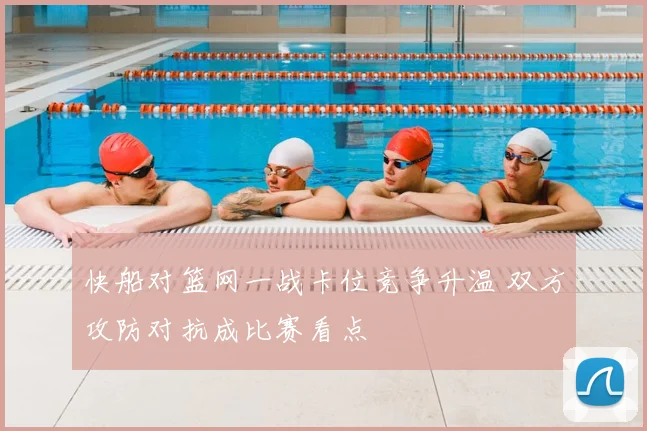快船对篮网一战卡位竞争升温 双方攻防对抗成比赛看点